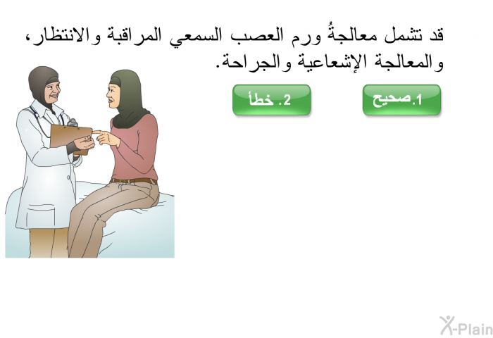قد تشمل معالجةُ ورم العصب السمعي المراقبة والانتظار، والمعالجة الإشعاعية والجراحة.