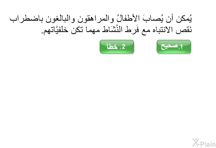 يُمكن أن يُصابَ الأطفالُ والمراهقون والبالغون باضطراب نَقص الانتباه مع فَرط النَّشَاط مهما تكن خلفيَّاتهم.