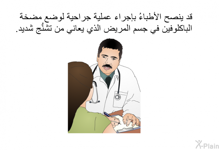 قد ينصح الأطباءُ بإجراء عملية جراحية لوضع مضخة الباكلوفين في جسم المريض الذي يعاني من تشنُّج شديد.