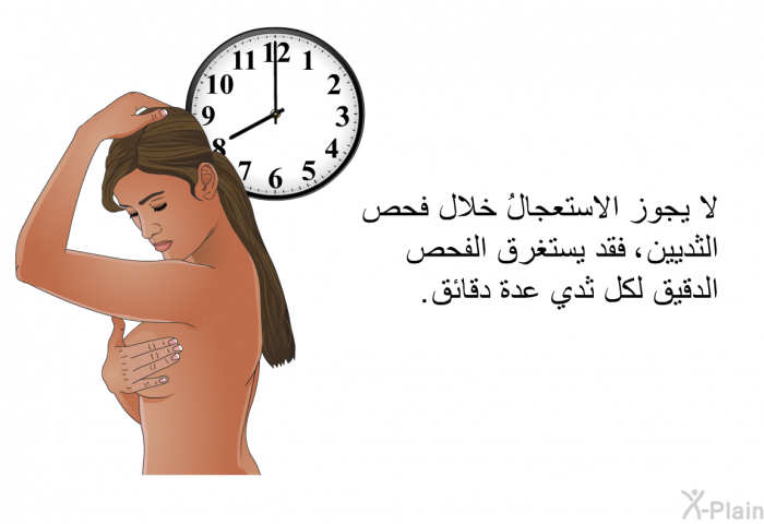 لا يجوز الاستعجالُ خلال فحص الثديين؛ فقد يستغرق الفحص الدقيق لكل ثدي عدة دقائق.