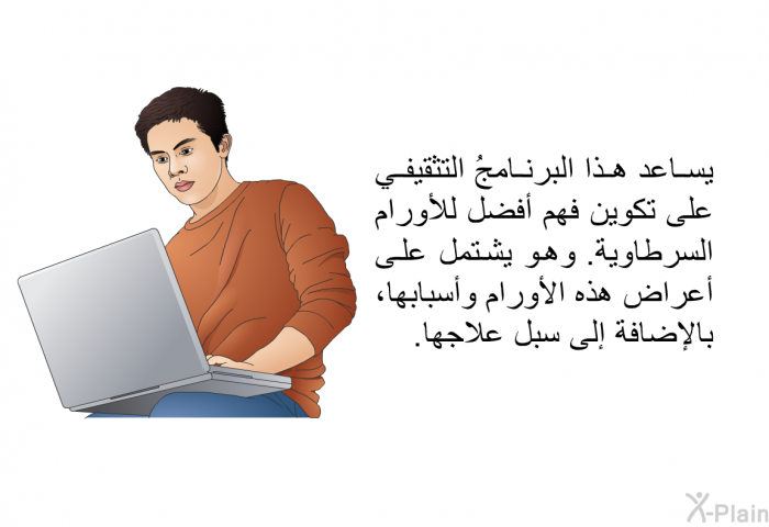 تساعد هذه المعلومات الصحية على تكوين فهم أفضل للأورام السرطاوية. وهي تشتمل على أعراض هذه الأورام وأسبابها، بالإضافة إلى سبل علاجها.