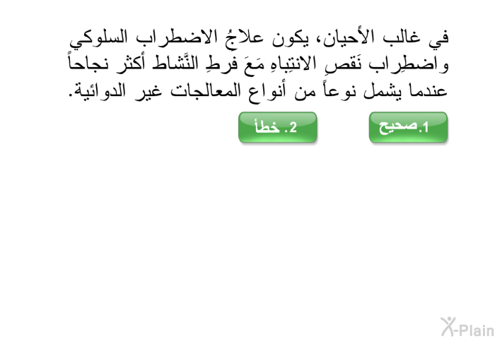 في غالب الأحيان، يكون علاجُ الاضطراب السلوكي واضطِراب نَقصِ الانتِباهِ مَعَ فَرطِ النَّشاط أكثرَ نجاحاً عندما يشمل نوعاً من أنواع المعالجات غير الدوائية.