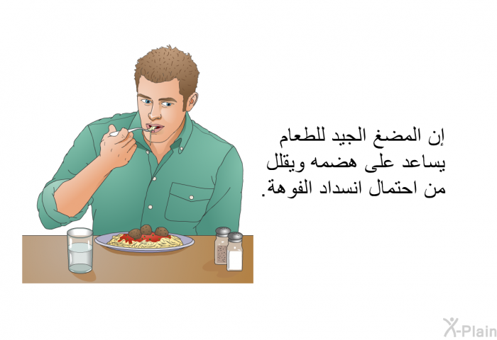 إن المضغ الجيد للطعام يساعد على هضمه ويقلل من احتمال انسداد الفوهة.