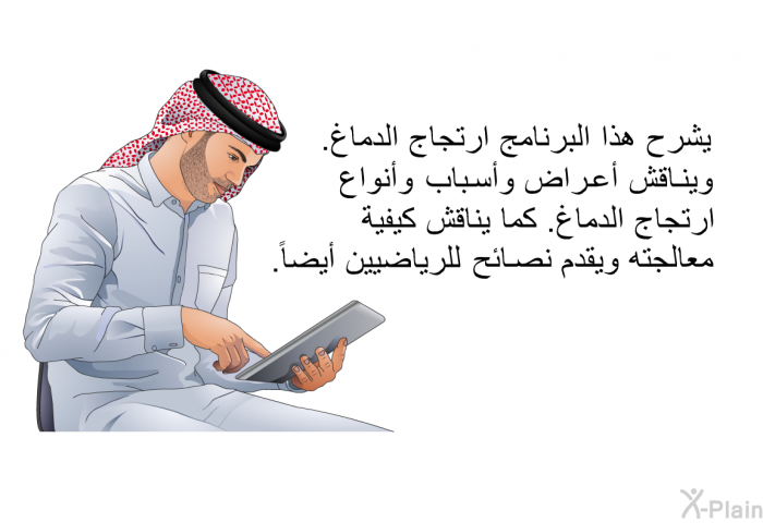 تشرح هذه المعلومات الصحية ارتجاج الدماغ. وتناقش أعراض وأسباب وأنواع ارتجاج الدماغ. كما تناقش كيفية معالجته وتقدم نصائح للرياضيين أيضاً.