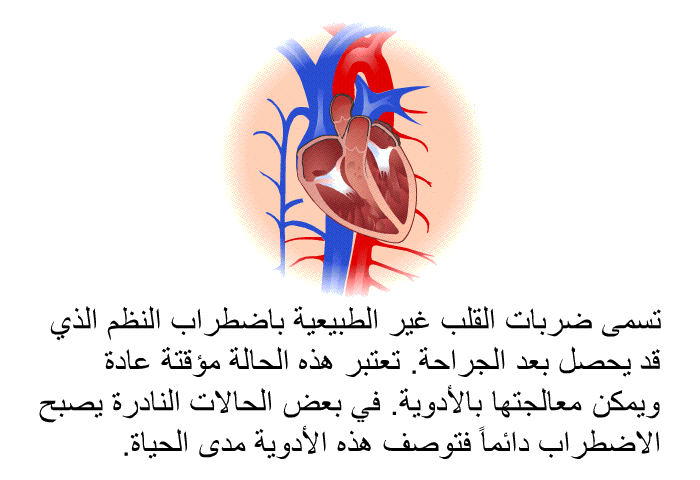 تسمى ضربات القلب غير الطبيعية باضطراب النظم الذي قد يحصل بعد الجراحة. تعتبر هذه الحالة مؤقتة عادة ويمكن معالجتها بالأدوية. في بعض الحالات النادرة يصبح الاضطراب دائماً فتوصف هذه الأدوية مدى الحياة.