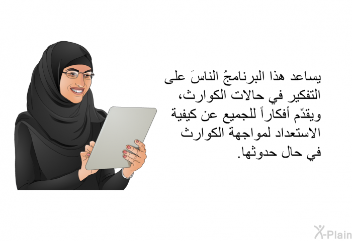 تساعد هذه المعلومات الصحية الناسَ على التفكير في حالات الكوارث، وتقدِّم أفكاراً للجميع عن كيفية الاستعداد لمواجهة الكوارث في حال حدوثها.