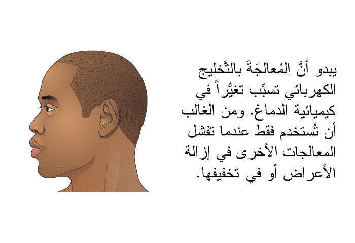 يبدو أنَّ المُعالجَةَ بالتَّخليج الكهربائي تسبِّب تغيُّراً في كيميائية الدماغ. ومن الغالب أن تُستخدم فقط عندما تفشل المعالجات الأخرى في إزالة الأعراض أو في تخفيفها.