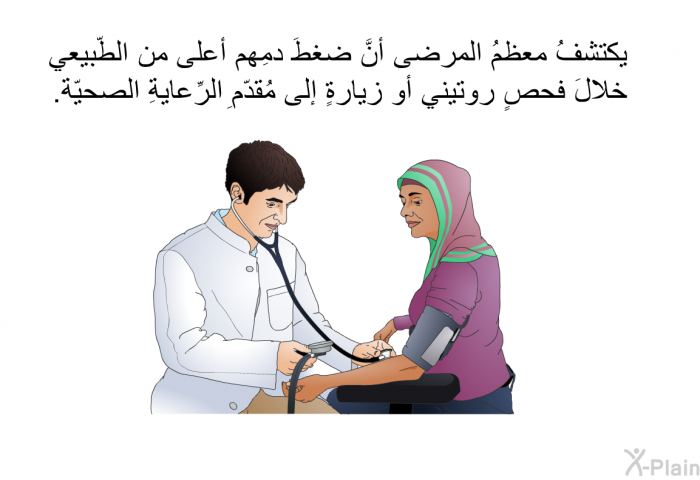 يكتشفُ معظمُ المرضى أنَّ ضغطَ دمِهم أعلى من الطّبيعي خلالَ فحصٍ روتيني أو زيارةٍ إلى مُقدّمِ الرِّعايةِ الصحيّة.