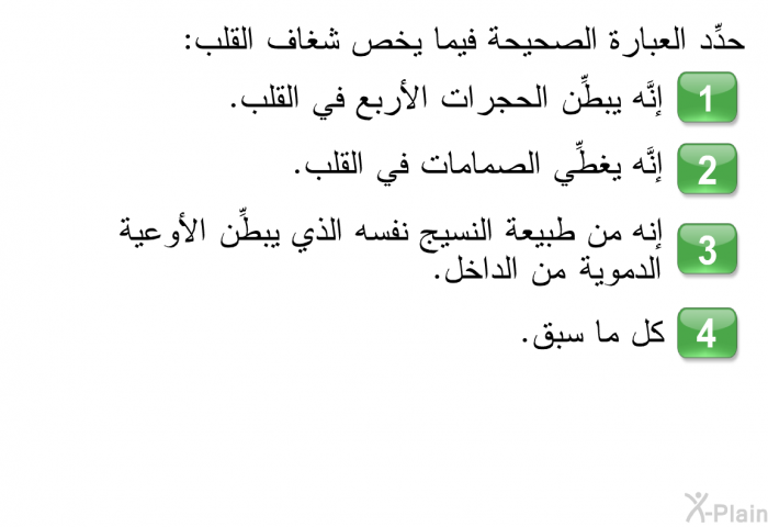 حدِّد العبارةَ الصحيحة فيما يخص شغاف القلب:   إنَّه يبطِّن الحجرات الأربع في القلب.  إنَّه يغطِّي الصمامات في القلب.  إنه من طبيعة النسيج نفسه الذي يبطِّن الأوعية الدموية من الداخل.  كل ما سبق.