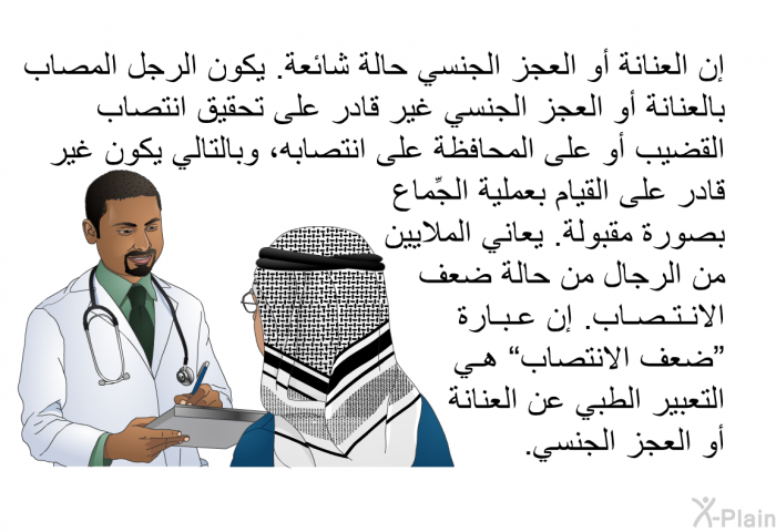 إن العنانة أو العجز الجنسي حالة شائعة<B>. </B>يكون الرجل المصاب بالعنانة أو العجز الجنسي غير قادر على تحقيق انتصاب القضيب أو على المحافظة على انتصابه، وبالتالي يكون غير قادر على القيام بعملية الجِّماع بصورة مقبولة<B>. </B>يعاني الملايين من الرجال من حالة ضعف الانتصاب<B>. </B>إن عبارة <B>"</B>ضعف الانتصاب<B>" </B>هي التعبير الطبي عن العنانة أو العجز الجنسي<B>. </B>