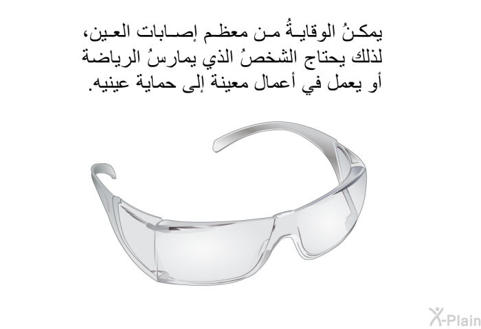 يمكنُ الوقايةُ من معظمِ إصابات العين، لذلك يحتاج الشخصُ الذي يمارسُ الرياضة أو يعمل في أعمال معينة إلى حماية عينيه.