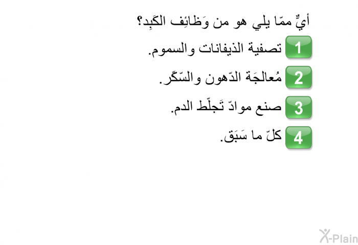 أيٌّ ممّا يلي هو من وَظائِف الكَبِد؟   تصفية الذيفانات والسموم.  مُعالجَة الدّهون والسّكّر.  صنع موادّ تَجلّط الدم. كلّ ما سَبَق.