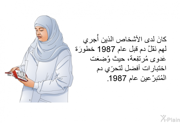 كانَ لدى الأشخاص الذين أُجري لهم نَقلُ دم قبل عام 1987 خطورَة عَدوى مُرتفِعة، حيث وُضِعَت اختبارات أفضل لتحرّي دم المُتبرِّعين عام 1987.