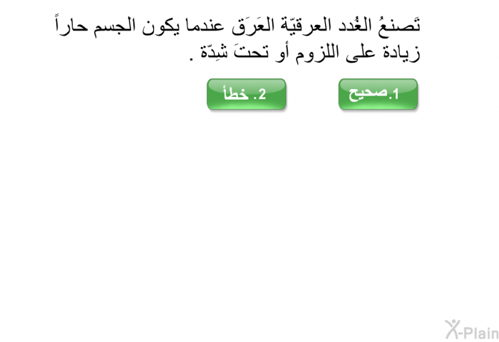 تَصنعُ الغُدد العرقيّة العَرَق عندما يكون الجسم حاراً زيادة على اللزوم أو تحتَ شِدّة.