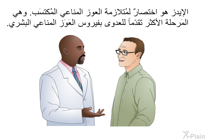 الإيدز هو اختصارٌ لمُتلازمة العوز المناعي المُكتسَب. وهي المَرحلة الأكثر تَقدّماً للعدوى بفيروس العَوَز المناعي البشري.