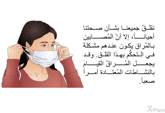 نقلقُ جميعنا بشأن صحتنا أحياناً، إلا أنَّ المُصابين بالمُراق يكون عندهم مشكلة في التحكُّم بهذا القلق. وقد يجعل المُراقُ القيامَ بالنشاطات المُعتادة أمراً صعباً.