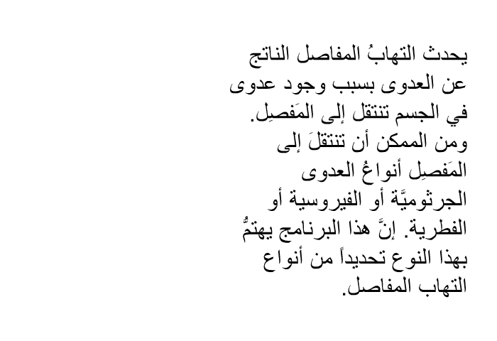 يحدث التهابُ المفاصل الناتج عن العدوى بسبب وجود عدوى في الجسم تنتقل إلى المَفصِل. ومن الممكن أن تنتقلَ إلى المَفصِل أنواعُ العدوى الجرثوميَّة أو الفيروسية أو الفطرية. إنَّ هذا البرنامجَ يهتمُّ بهذا النوع تحديداً من أنواع التهاب المفاصل.
