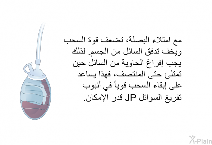 مع امتلاء البصلة، تضعف قوة السحب ويخف تدفق السائل من الجسم<B>. </B>لذلك يجب إفراغ الحاوية من السائل حين تمتلئ حتى المنتصف، فهذا يساعد على إبقاء السحب قوياً في أنبوب تفريغ السوائل JP<B> </B>قدر الإمكان<B>. </B>