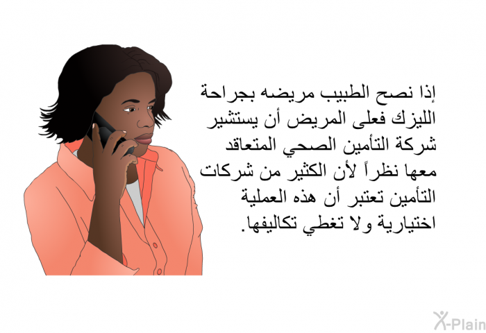 إذا نصح الطبيب مريضه بجراحة الليزك فعلى المريض أن يستشير شركة التأمين الصحي المتعاقد معها نظراً لأن الكثير من شركات التأمين تعتبر أن هذه العملية اختيارية ولا تغطي تكاليفها.