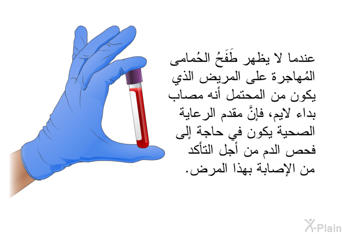 عندما لا يظهر طَفَحُ الحُمامى المُهاجرة على المريض الذي يكون من المحتمل أنه مصاب بداء لايم، فإنَّ مقدم الرعاية الصحية يكون في حاجة إلى فحص الدم من أجل التأكد من الإصابة بهذا المرض.