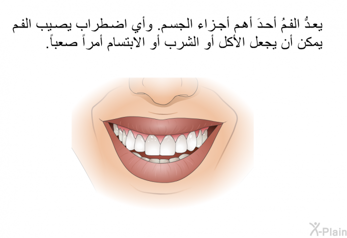 يعدُّ الفمُ أحدَ أهم أجزاء الجسم. وأي اضطراب يصيب الفم يمكن أن يجعل الأكل أو الشرب أو الابتسام أمراً صعباً.