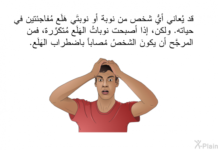 قد يُعاني أيُّ شخص من نوبة أو نوبتَي هَلَع مُفاجئتين في حياته. ولكن، إذا أصبحت نوباتُ الهَلَع مُتكرِّرة، فمن المرجَّح أن يكونَ الشخصُ مُصاباً باضطراب الهَلَع.