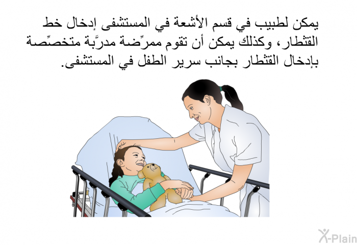 يمكن لطبيب في قسم الأشعة في المستشفى إدخال خط القثطار، وكذلك يمكن أن تقوم ممرِّضة مدرَّبة متخصِّصة بإدخال القثطار بجانب سرير الطفل في المستشفى.