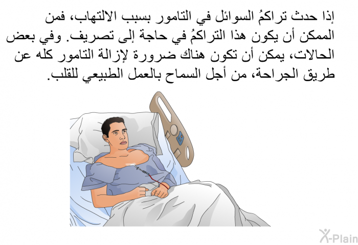 إذا حدث تراكمُ السوائل في التامور بسبب الالتهاب، فمن الممكن أن يكون هذا التراكمُ في حاجة إلى تصريف. وفي بعض الحالات، يمكن أن تكون هناك ضرورة لإزالة التامور كلِّه عن طريق الجراحة، من أجل السماح بالعمل الطبيعي للقلب.