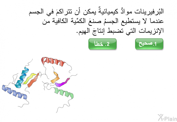 البُرفيرينات موادُّ كيميائيةٌ يمكن أن تتراكمَ في الجسم عندما لا يستطيع الجسمُ صنعَ الكمِّية الكافية من الإنزيمات التي تضبط إنتاجَ الهيم. اضغط صح أو خطأ.