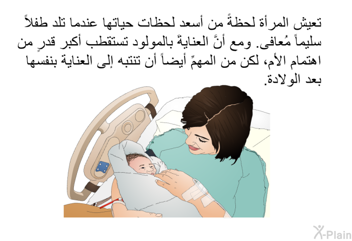 تعيش المرأة لحظةً من أسعد لحظات حياتها عندما تلد طفلاً سليماً مُعافى. ومع أنَّ العنايةَ بالمولود تستقطب أكبر قدرٍ من اهتمام الأم، لكن من المهمِّ أيضاً أن تنتبه إلى العناية بنفسها بعد الولادة.