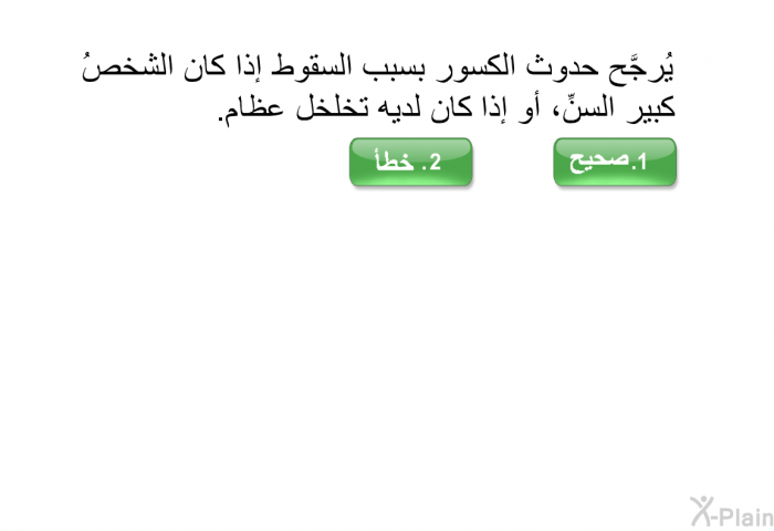 يُرجَّح حدوث الكسور بسبب السقوط إذا كان الشخصُ كبير السنِّ، أو إذا كان لديه تخلخل عظام.