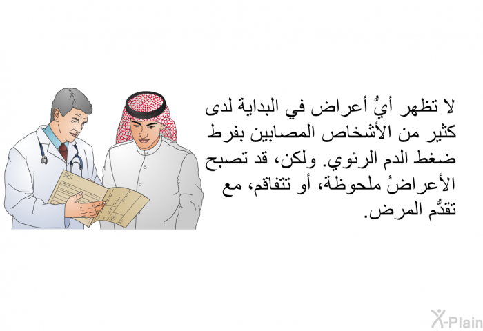 لا تظهر أيُّ أعراض في البداية لدى كثير من الأشخاص المصابين بفرط ضغط الدم الرئوي. ولكن، قد تصبح الأعراضُ ملحوظة، أو تتفاقم، مع تقدُّم المرض.