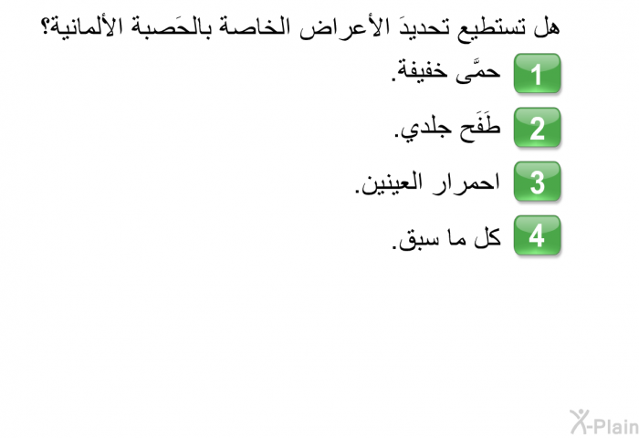 هل تستطيع تحديدَ الأعراض الخاصة بالحَصبة الألمانية؟  حمَّى خفيفة. طَفَح جلدي. احمرار العينين. كل ما سبق.