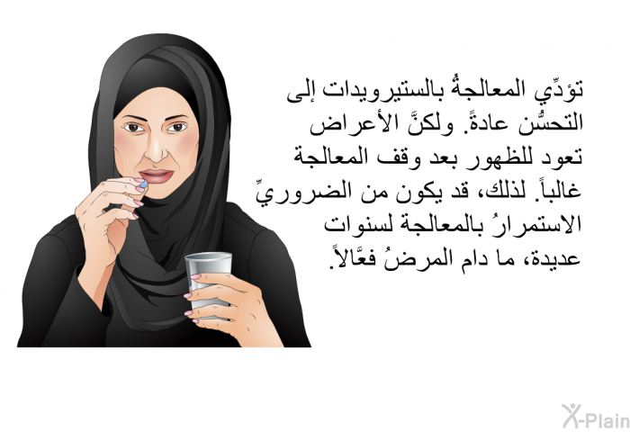 تؤدِّي المعالجةُ بالستيرويدات إلى التحسُّن عادةً. ولكنَّ الأعراض تعود للظهور بعد وقف المعالجة غالباً. لذلك، قد يكون من الضروريِّ الاستمرارُ بالمعالجة لسنوات عديدة، ما دام المرضُ فعَّالاً.