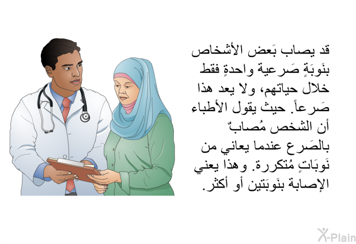 قد يصاب بَعض الأشخاص بنَوبَةٍ صَرعية واحدةٍ فقط خلال حياتهم، ولا يعد هذا صَرعاً. حيث يقول الأطباء أن الشخص مُصابٌ بالصَرع عندما يعاني من نَوبَاتٍ مُتكررة. وهذا يعني الإصابة بنَوبَتين أو أكثر.