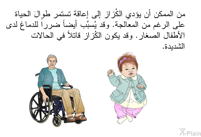 من الممكن أن يؤدي الكُزاز إلى إعاقة تستمر طوالَ الحياة على الرغم من المعالجة. وقد يُسبِّب أيضاً ضرراً للدماغ لدى الأطفال الصغار. وقد يكون الكُزاز قاتلاً في الحالات الشديدة.