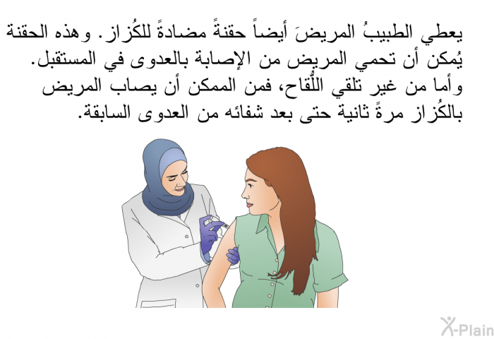 يعطي الطبيبُ المريضَ أيضاً حقنةً مضادةً للكُزاز. وهذه الحقنة يُمكن أن تحمي المريض من الإصابة بالعدوى في المستقبل. وأما من غير تلقي اللُّقاح، فمن الممكن أن يصاب المريض بالكُزاز مرةً ثانية حتى بعد شفائه من العدوى السابقة.