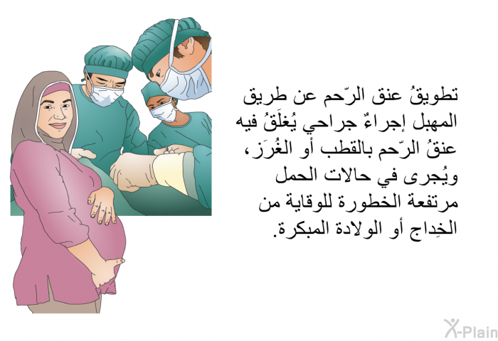 تطويقُ عنقِ الرّحم عن طريق المَهبِل إجراءٌ جراحي يُغلَقُ فيه عنقُ الرّحم بالقطب أو الغُرَز، ويُجرى في حالات الحمل مرتفعة الخطورة للوقاية من الخِداج أو الولادة المبكرة.