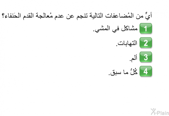 أيٌّ من المُضاعفات التالية تنجم عن عدم مُعالجة القدم الحَنفاء؟   مشاكل في المشي.  التهابات.  ألم. كُلُّ ما سبق.