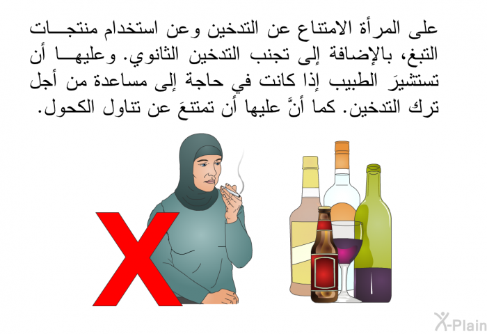 على المرأة الامتناع عن التدخين وعن استخدام منتجات التبغ، بالإضافة إلى تجنب التدخين الثانوي. وعليها أن تستشيرَ الطبيب إذا كانت في حاجة إلى مساعدة من أجل ترك التدخين. كما أنَّ عليها أن تمتنعَ عن تناول الكحول.