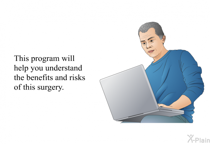 This health information will help you understand the benefits and risks of this surgery.