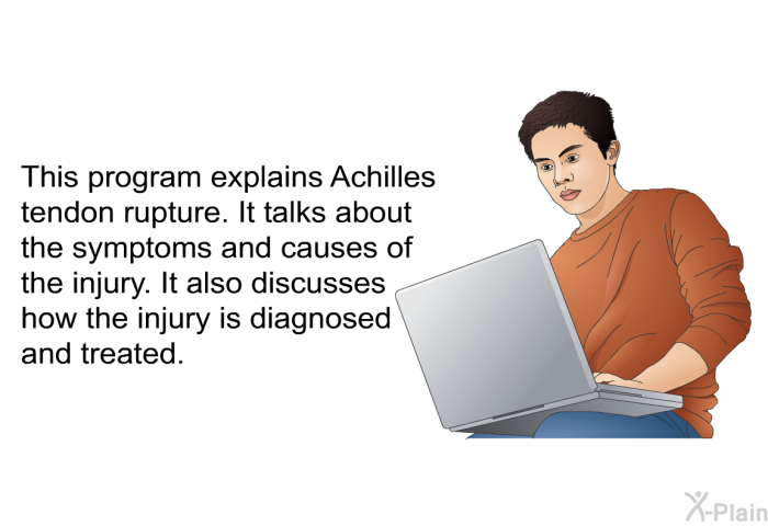 This heath information explains Achilles tendon rupture. It talks about the symptoms and causes of the injury. It also discusses how the injury is diagnosed and treated.