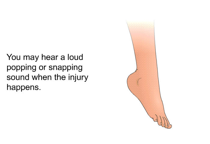 You may hear a loud popping or snapping sound when the injury happens.