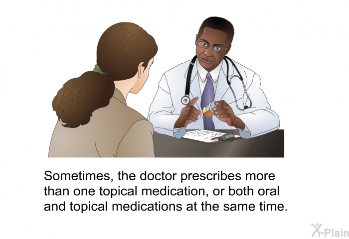 Sometimes, the doctor prescribes more than one topical medication, or both oral and topical medications at the same time.