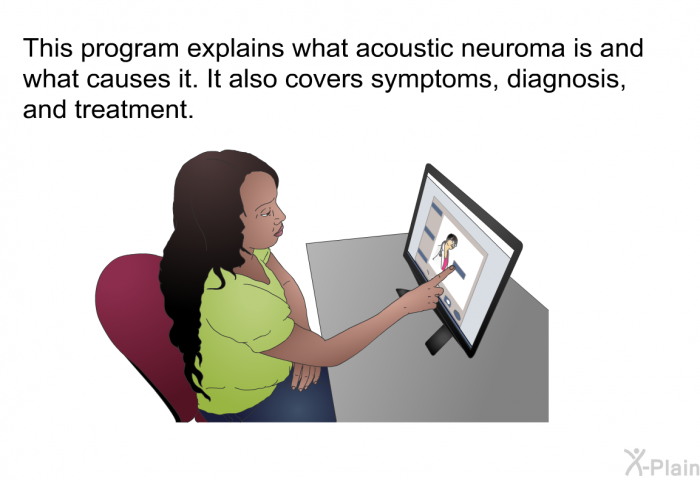 This health information explains what acoustic neuroma is and what causes it. It also covers symptoms, diagnosis, and treatment.