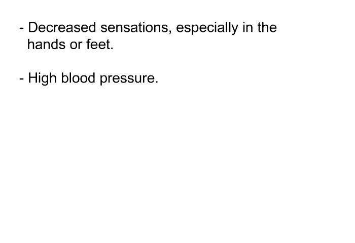 Decreased sensations, especially in the hands or feet. High blood pressure.