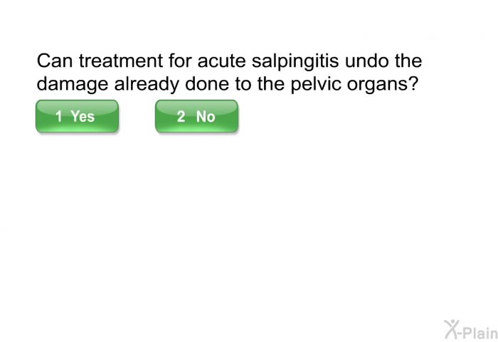 Can treatment for acute salpingitis undo the damage already done to the pelvic organs?