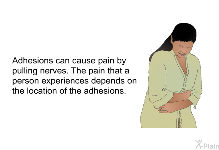 Adhesions can cause pain by pulling nerves. The pain that a person experiences depends on the location of the adhesions.
