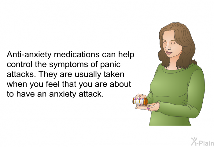 Anti-anxiety medications can help control the symptoms of panic attacks. They are usually taken when you feel that you are about to have an anxiety attack.