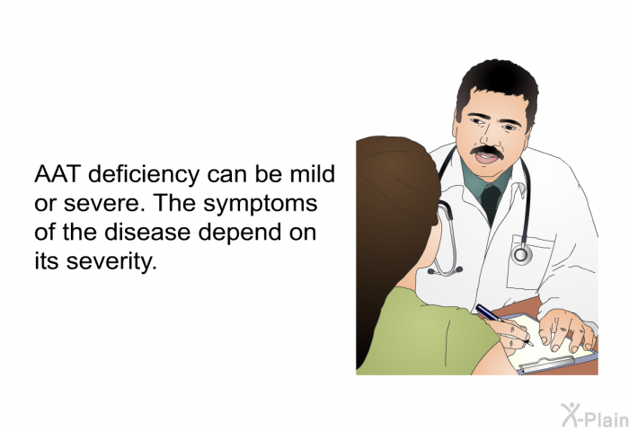 AAT deficiency can be mild or severe. The symptoms of the disease depend on its severity.